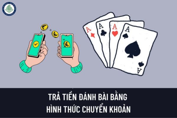 Dịp Tết 2023, đánh bài tiến lên thanh toán qua hình thức chuyển khoản có được xem là hành vi vi phạm pháp luật không?