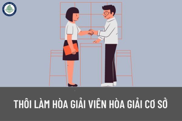Hòa giải viên hòa giải ở cơ sở bị cho thôi làm hòa giải viên khi nào? Thủ tục thôi làm hòa giải viên hòa giải cơ sở?