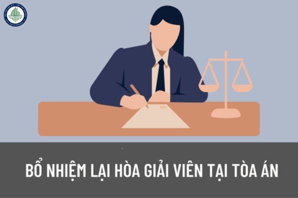 Hòa giải viên tại Tòa án phải bổ nhiệm lại khi nào? Quy trình bổ nhiệm lại hòa giải viên tại Tòa án được quy định như thế nào?