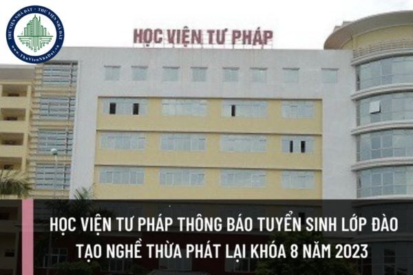 Học viện Tư pháp thông báo tuyển sinh lớp đào tạo nghề Thừa phát lại khóa 8 năm 2023 như thế nào?