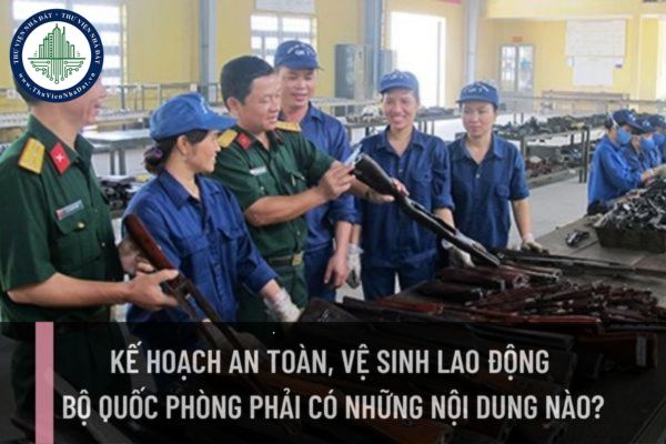 Kế hoạch an toàn, vệ sinh lao động Bộ Quốc phòng phải có những nội dung nào? Việc tự kiểm tra an toàn vệ sinh lao động Bộ Quốc phòng được quy định thế nào?