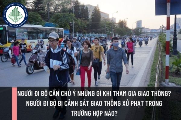 Người đi bộ cần chú ý những gì khi tham gia giao thông? Người đi bộ bị cảnh sát giao thông xử phạt trong trường hợp nào?