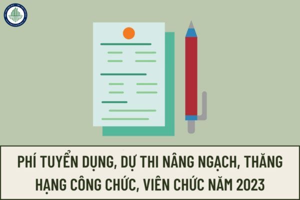 Phí tuyển dụng, dự thi nâng ngạch, thăng hạng công chức, viên chức năm 2023 là bao nhiêu?