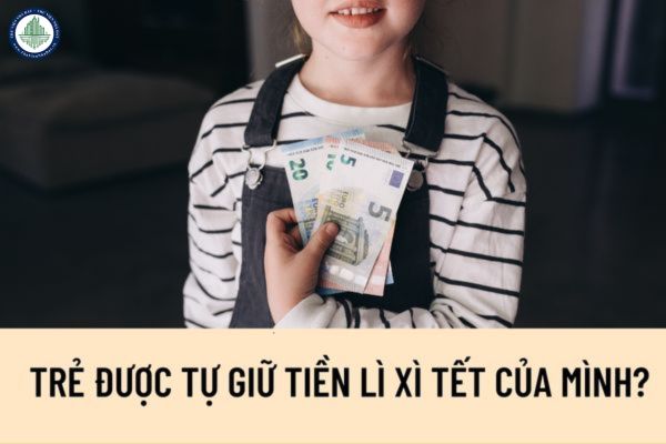 Từ bao nhiêu tuổi, trẻ được tự giữ tiền lì xì tết của mình? Tiền lì xì có được coi là tài sản riêng của con không?