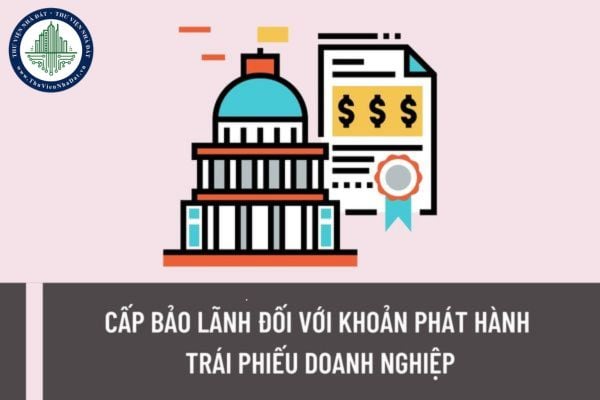 Việc cấp bảo lãnh đối với khoản phát hành trái phiếu doanh nghiệp được thực hiện như thế nào?