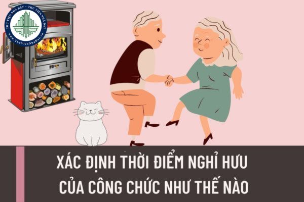 Xác định thời điểm nghỉ hưu đối với công chức như thế nào? Thời điểm nghỉ hưu của công chức được lùi trong trường hợp nào?