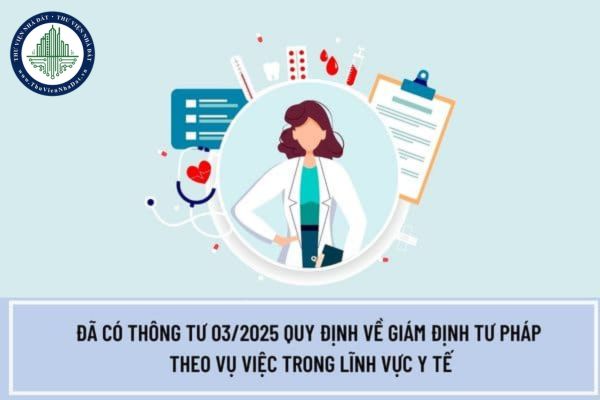 Đã có Thông tư 03/2025 quy định về giám định tư pháp theo vụ việc trong lĩnh vực y tế ra sao? Tải về Thông tư 03/2025 ở đâu?