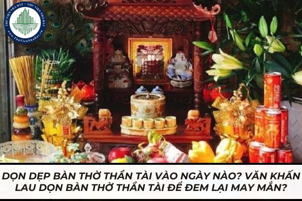 Dọn dẹp bàn thờ Thần Tài vào ngày nào? Văn khấn lau dọn bàn thờ Thần Tài để đem lại may mắn? 