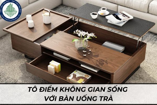 Các loại bàn uống trà phổ biến hiện nay? Cách tô điểm không gian sống với bàn uống trà?