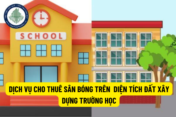 Nhà trường làm dịch vụ cho thuê sân bóng trên 1/3 diện tích đất xây dựng trường học có được không?