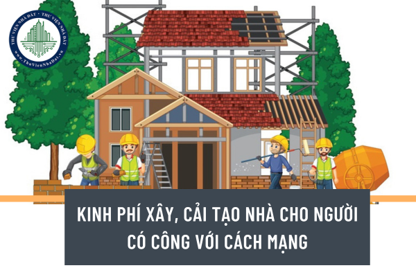 Từ 09/01/2025, mức hỗ trợ kinh phí xây dựng mới nhà ở hoặc cải tạo nhà ở cho người có công với cách mạng là bao nhiêu?