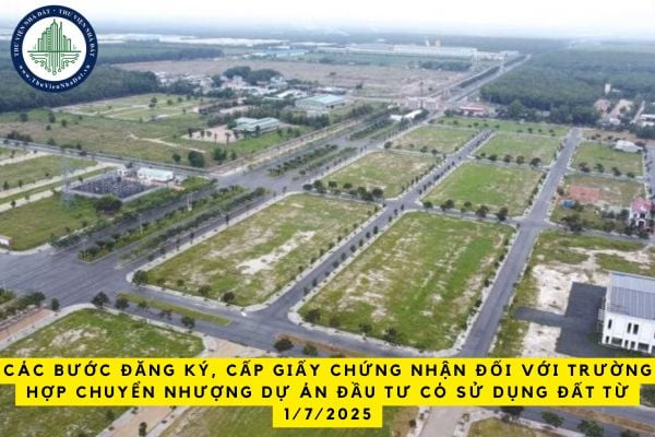 Các bước đăng ký, cấp Giấy chứng nhận đối với trường hợp chuyển nhượng dự án đầu tư có sử dụng đất từ 1/7/2025 thế nào?