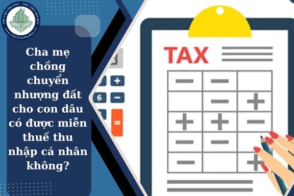 Cha mẹ chồng chuyển nhượng đất cho con dâu có được miễn thuế thu nhập cá nhân không?