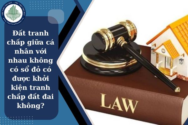 Đất tranh chấp giữa cá nhân với nhau không có sổ đỏ có được khởi kiện tranh chấp đất đai không?