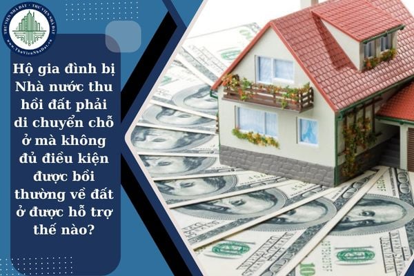 Hộ gia đình bị Nhà nước thu hồi đất phải di chuyển chỗ ở mà không đủ điều kiện được bồi thường về đất ở được hỗ trợ thế nào?