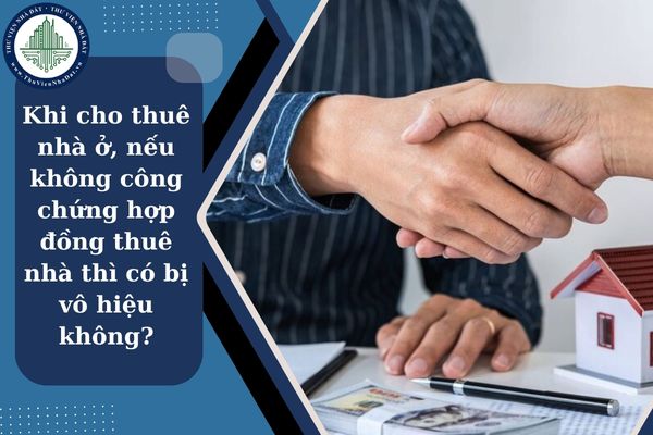 Khi cho thuê nhà ở, nếu không công chứng hợp đồng thuê nhà thì có bị vô hiệu không?