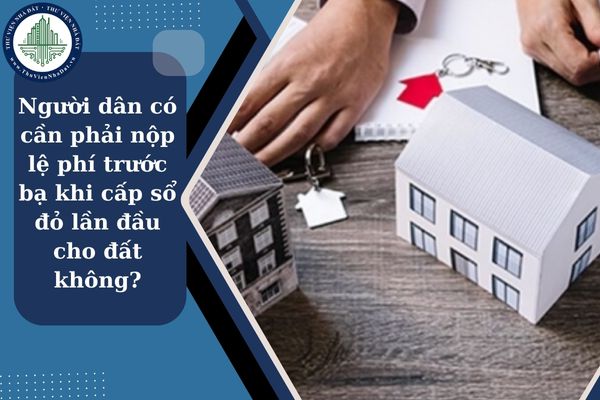 Người dân có cần phải nộp lệ phí trước bạ khi cấp sổ đỏ lần đầu cho đất không?