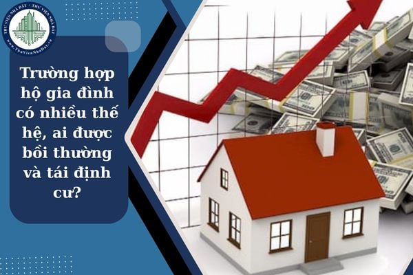 Nếu hộ gia đình có nhiều thế hệ, ai được bồi thường và tái định cư khi thu hồi đất?