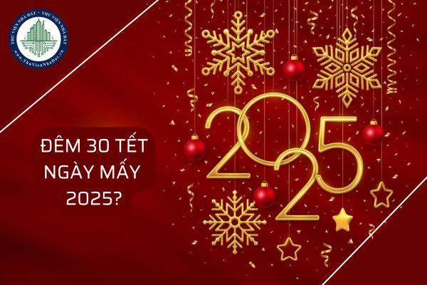 Đêm 30 tết ngày mấy 2025? Còn bao nhiêu ngày đến Tết Âm lịch 2025?