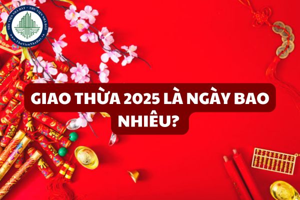 29 Tết 2025 là ngày mấy dương lịch? Giao thừa 2025 là ngày bao nhiêu?