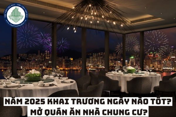 Năm 2025 khai trương ngày nào tốt cho thương nhân? Nhà chung cư có được mở quán ăn không?