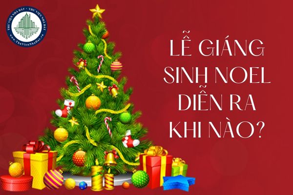 Khi nào Noel? Sự khác nhau giữa ngày 24 và ngày 25? Lễ Giáng Sinh Văn phòng đăng ký đất đai có được nghỉ không?