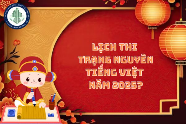 Lịch thi Trạng Nguyên Tiếng Việt năm 2025? Trạng Nguyên cấp Tỉnh Thi Hội bao nhiêu điểm thì đậu?