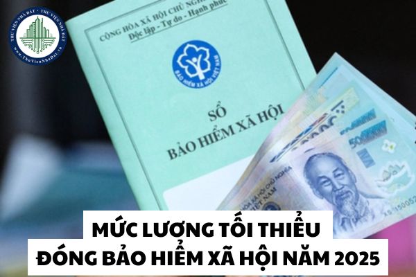 Mức lương tối thiểu đóng bảo hiểm xã hội năm 2025 là bao nhiêu?