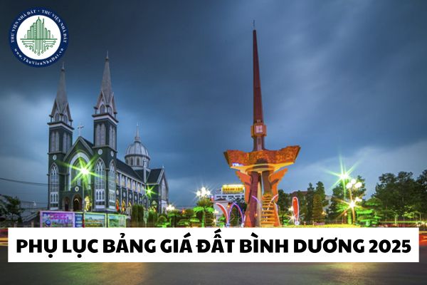 Tải về Phụ lục Bảng giá đất Bình Dương 2025? Chi tiết giá đất Bình Dương 2025