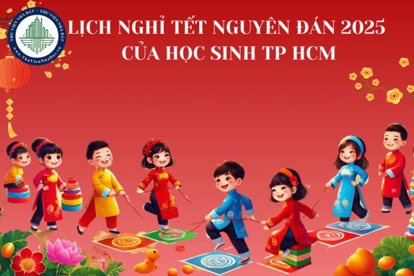 Chính thức Lịch nghỉ tết 2025 học sinh TPHCM 11 ngày tăng 2 ngày? Lịch nghỉ Tết Nguyên đán 2025 học sinh TP HCM?