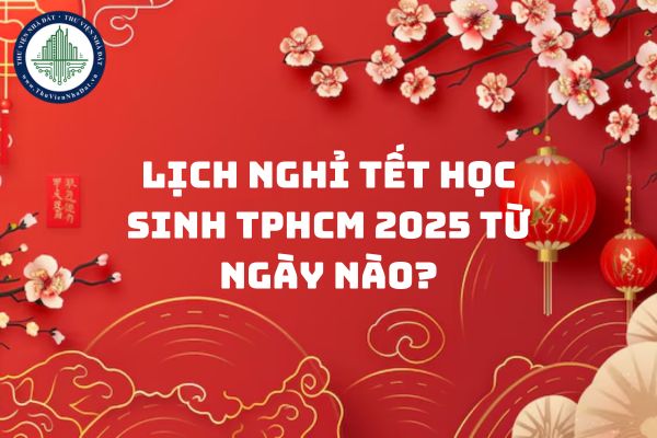 Lịch nghỉ tết học sinh TPHCM 2025 từ ngày nào? Lịch nghỉ tết học sinh TPHCM 2025 tăng mấy ngày?