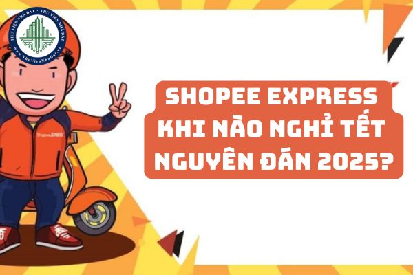 Shopee Express khi nào nghỉ Tết Nguyên Đán 2025? Còn bao nhiêu ngày nữa Tết 2025?