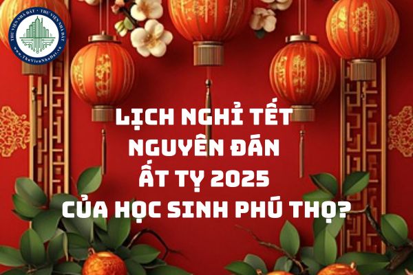 Lịch nghỉ Tết Nguyên đán Ất Tỵ 2025 của học sinh Phú Thọ?