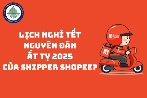 Lịch nghỉ tết Nguyên đán Ất Tỵ 2025 của shipper Shopee?