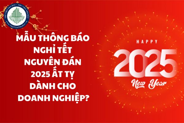 Mẫu Thông báo nghỉ Tết Nguyên Đán 2025 Ất Tỵ dành cho doanh nghiệp?