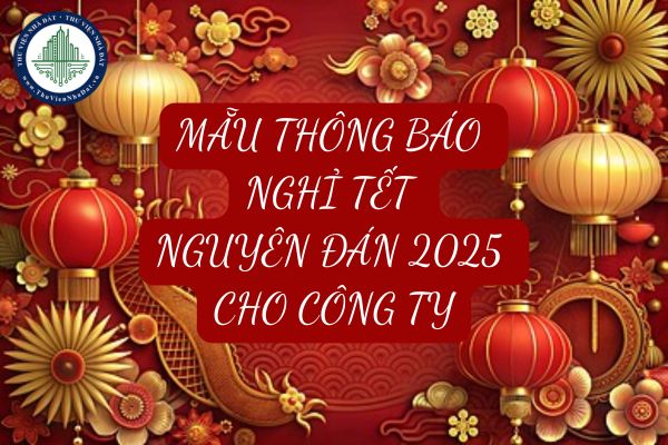 Tải mẫu thông báo nghỉ Tết Nguyên Đán 2025 cho Công ty? Lịch nghỉ Tết Nguyên Đán Ất Tỵ 2025?