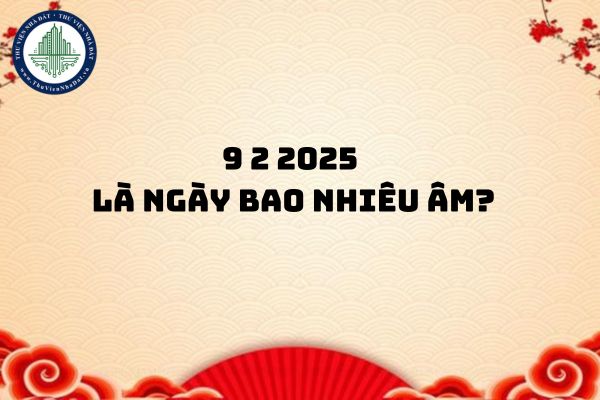 9 2 2025 là ngày bao nhiêu âm? Tiền làm tết Âm lịch 2025 có chịu thuế TNCN không?