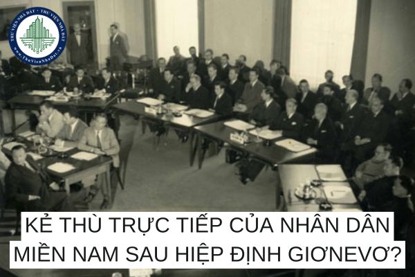 Kẻ thù trực tiếp của nhân dân miền nam sau Hiệp định Giơnevơ năm 1954 về Đông Dương?