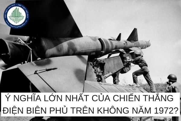 Ý nghĩa lớn nhất của chiến thắng Điện Biên Phủ trên không năm 1972?