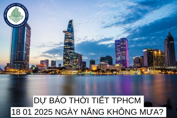 Dự báo thời tiết TPHCM ngày 18 01 2025 ngày nắng không mưa?