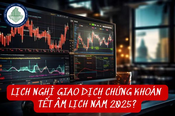 Lịch nghỉ tết chứng khoán 2025? Lịch nghỉ giao dịch chứng khoán Tết Âm lịch năm 2025?