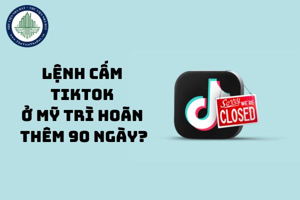 Tiktok hoạt động trở lại? Lệnh cấm Tiktok ở Mỹ trì hoãn thêm 90 ngày?