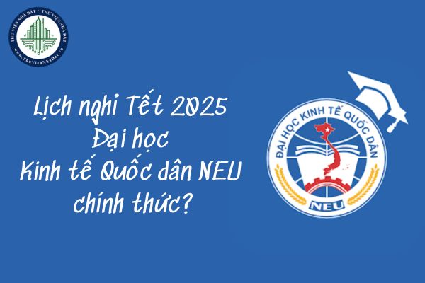 Lịch nghỉ Tết 2025 của Đại học Kinh tế Quốc dân NEU chính thức?