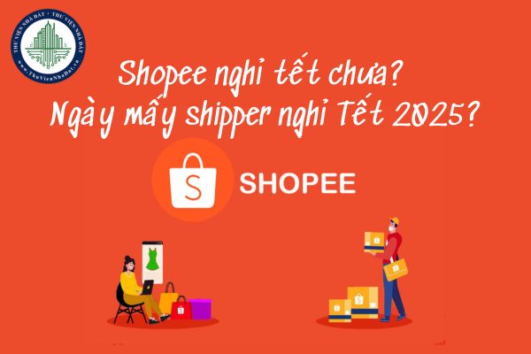 Shopee nghỉ tết chưa? Ngày mấy shipper nghỉ Tết 2025?