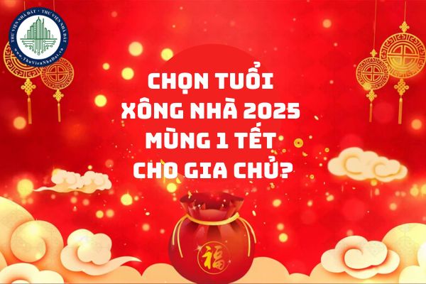 Chọn tuổi xông nhà 2025 Mùng 1 Tết cho gia chủ? Năm Ất Tỵ coi tuổi để xây dựng công trình có vi phạm không?