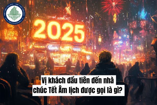 Vị khách đầu tiên đến nhà chúc tết được gọi là gì? Tết Âm lịch 2025 bắt đầu từ thứ mấy?