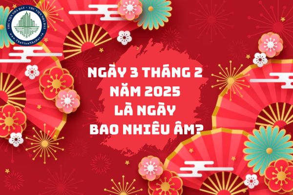 Ngày 3 2 dương là bao nhiêu âm 2025? Ngày 3 tháng 2 năm 2025 là ngày bao nhiêu âm?