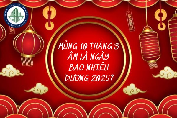 10 3 âm lịch 2025 là ngày mấy dương lịch? Mùng 10 tháng 3 âm là ngày bao nhiêu dương 2025?