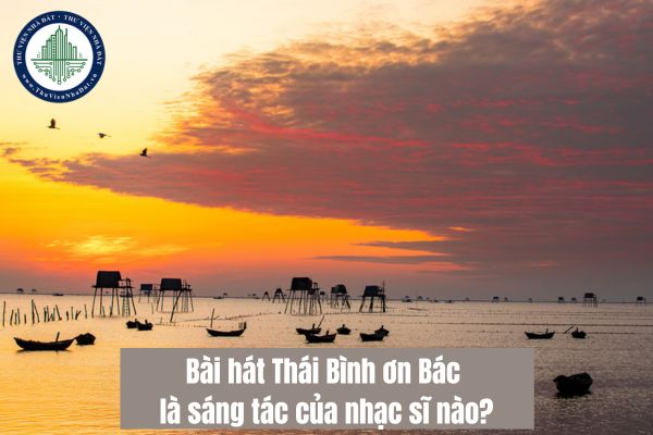 Bài hát Thái Bình ơn Bác là sáng tác của nhạc sĩ nào? Thái Bình có bài hát gì?