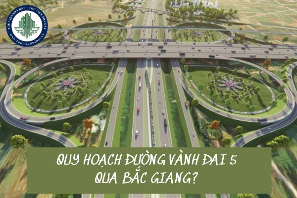 Quy hoạch đường vành đai 5 qua Bắc Giang? Vành đai 5 đi qua đâu Bắc Giang?